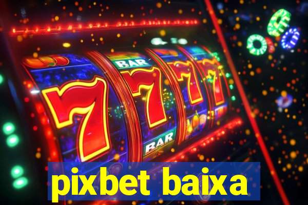 pixbet baixa