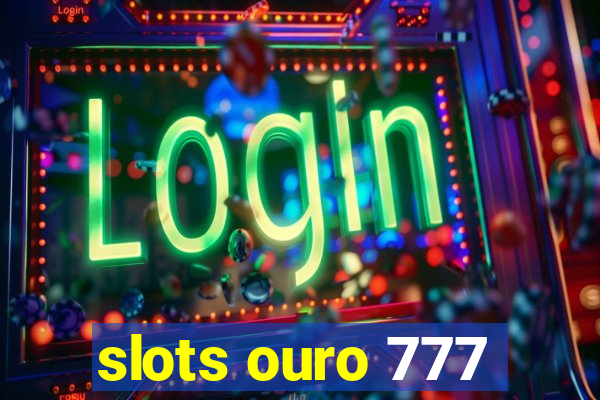 slots ouro 777