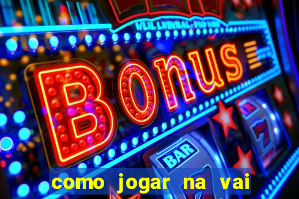 como jogar na vai de bet