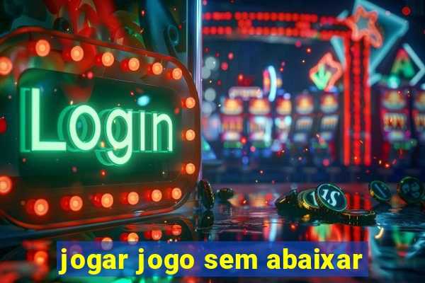 jogar jogo sem abaixar