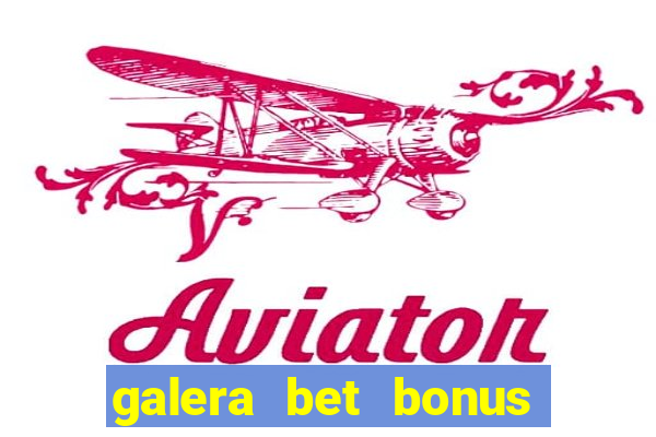 galera bet bonus de boas vindas