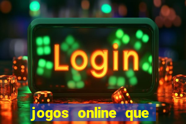 jogos online que da dinheiro