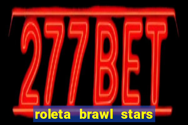 roleta brawl stars 2024 80 brawlers