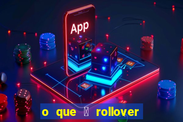 o que 茅 rollover de deposito