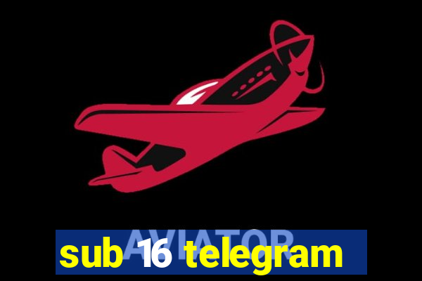 sub 16 telegram