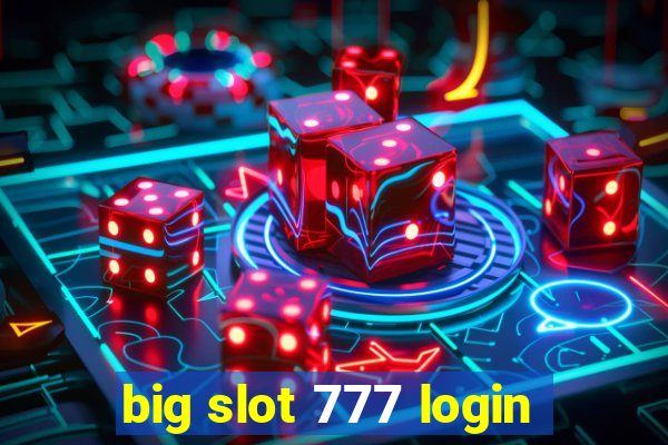 big slot 777 login