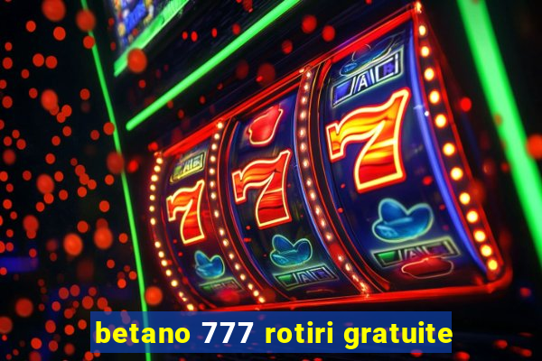 betano 777 rotiri gratuite