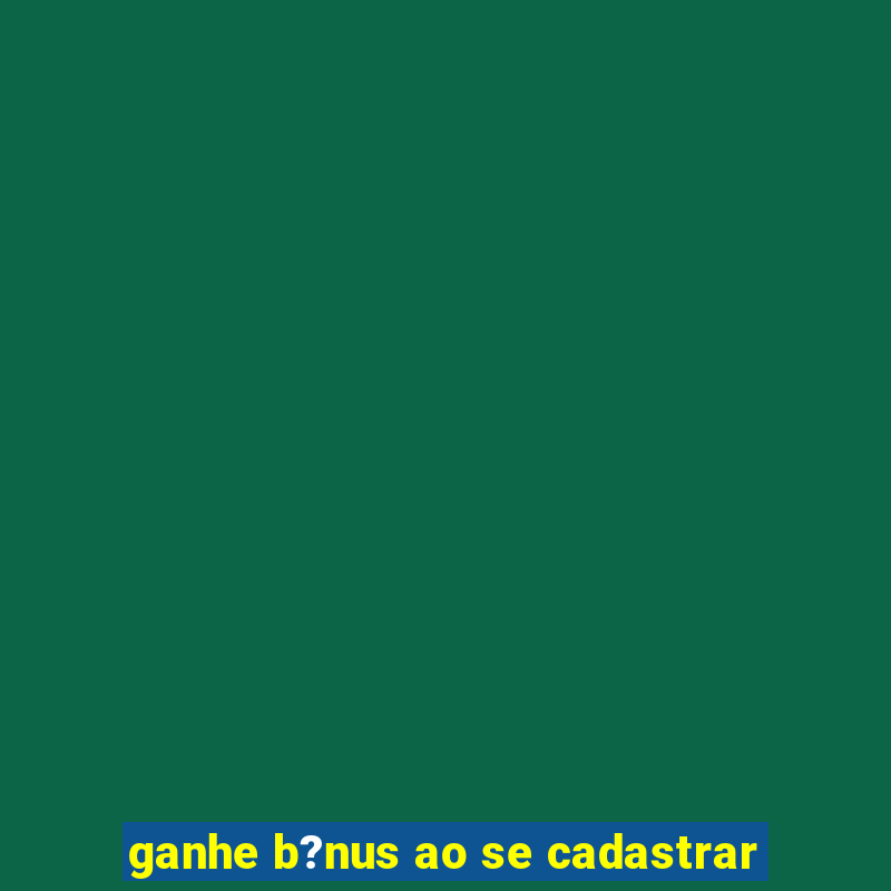 ganhe b?nus ao se cadastrar