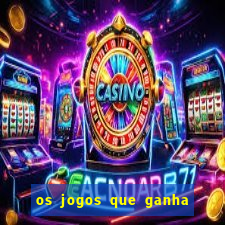 os jogos que ganha dinheiro de verdade