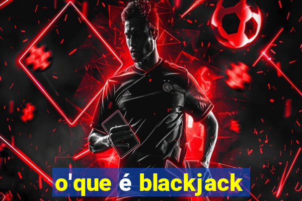 o'que é blackjack