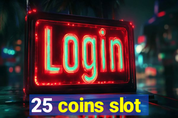 25 coins slot