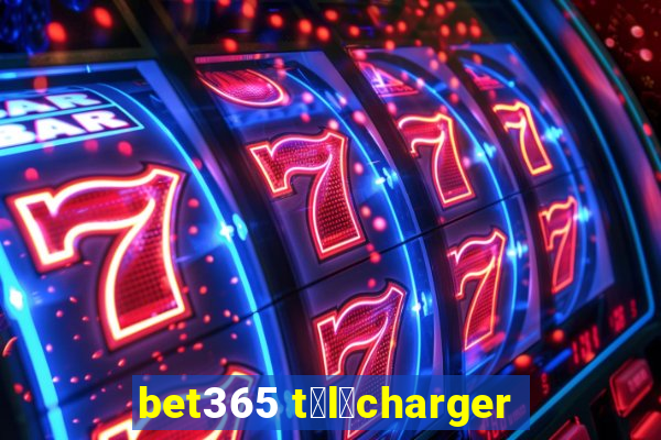 bet365 t茅l茅charger