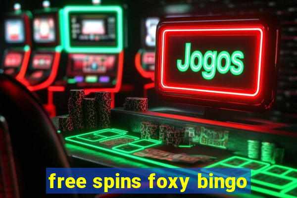 free spins foxy bingo