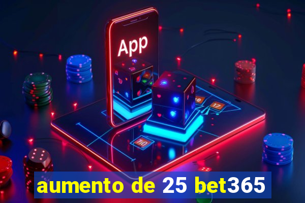 aumento de 25 bet365