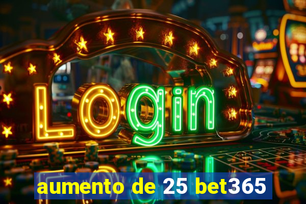 aumento de 25 bet365