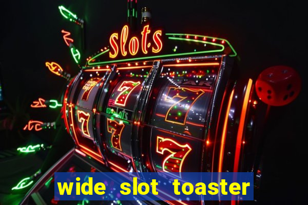 wide slot toaster 4 slice