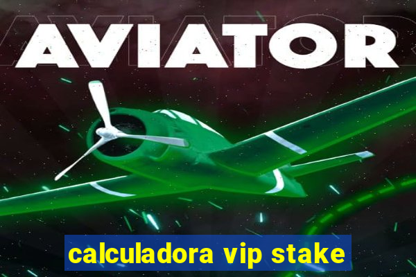 calculadora vip stake