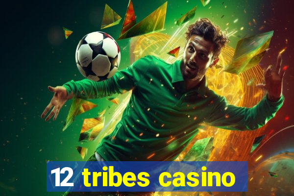 12 tribes casino