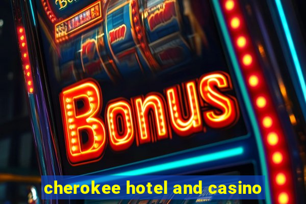 cherokee hotel and casino