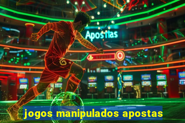 jogos manipulados apostas