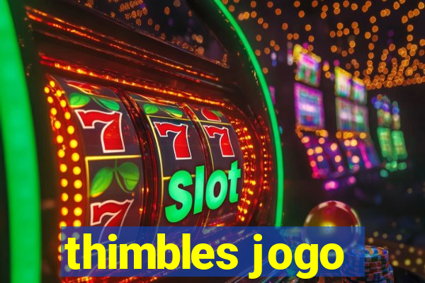 thimbles jogo