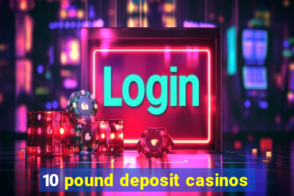 10 pound deposit casinos