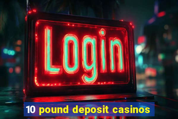 10 pound deposit casinos