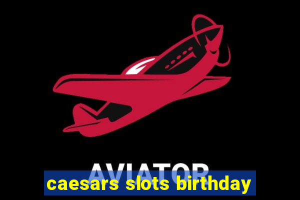 caesars slots birthday