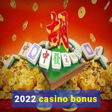 2022 casino bonus