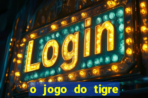 o jogo do tigre paga mesmo