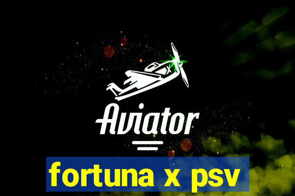 fortuna x psv