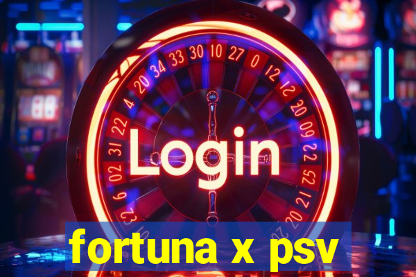 fortuna x psv