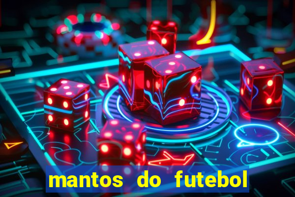 mantos do futebol jogos de hoje