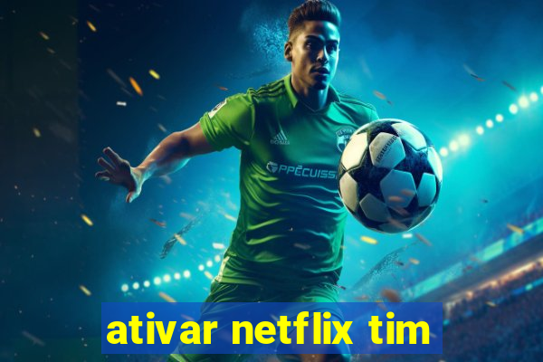 ativar netflix tim