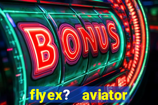 flyex?   aviator