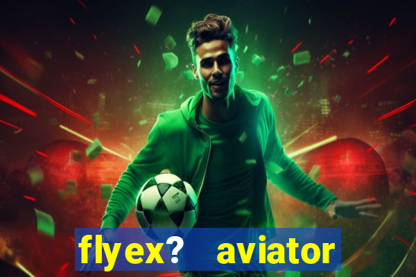 flyex?   aviator