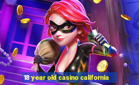 18 year old casino california