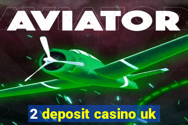 2 deposit casino uk