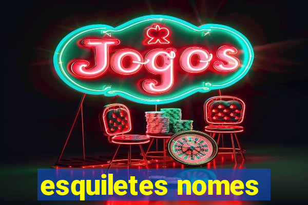 esquiletes nomes