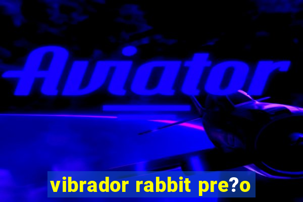 vibrador rabbit pre?o