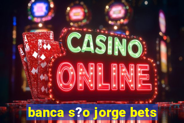 banca s?o jorge bets