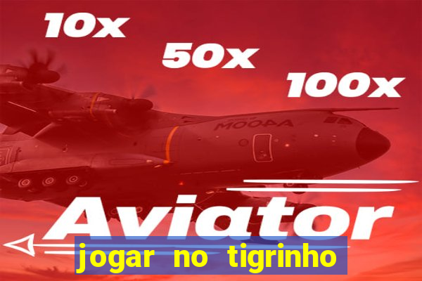 jogar no tigrinho de gra?a