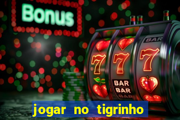 jogar no tigrinho de gra?a