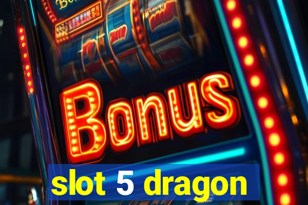 slot 5 dragon