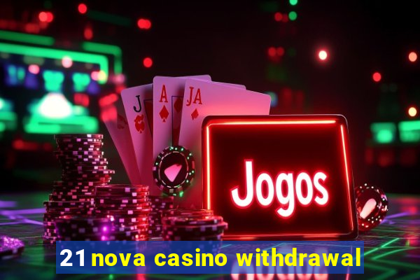 21 nova casino withdrawal