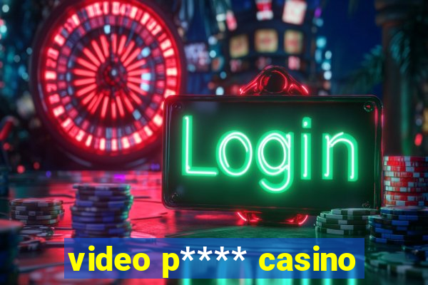 video p**** casino