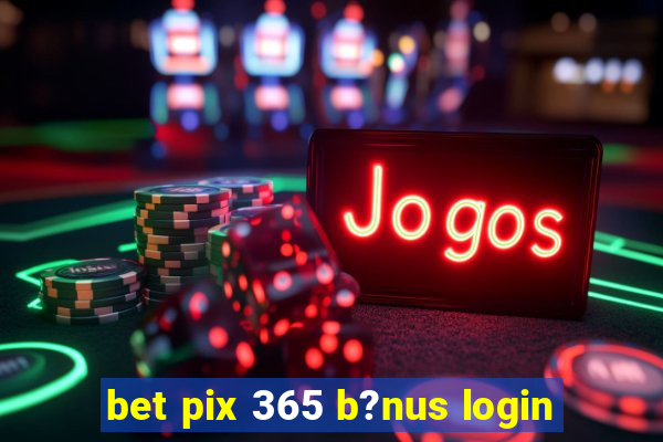 bet pix 365 b?nus login