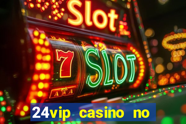 24vip casino no deposit bonus codes 2021