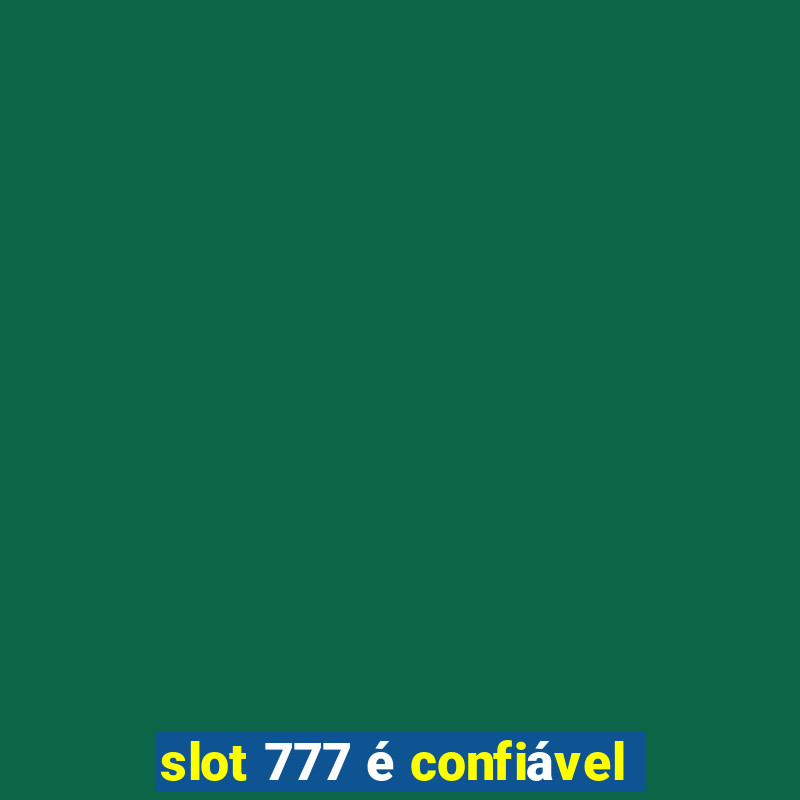 slot 777 é confiável