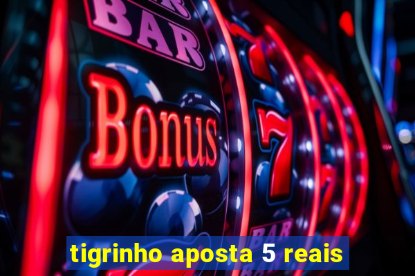 tigrinho aposta 5 reais